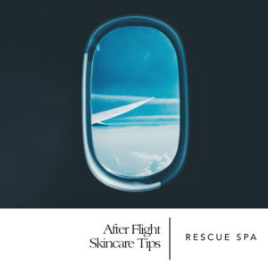After Flight Skincare Tips Rescue Spa Philadelphia NYC