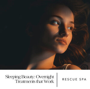 Sleeping Beauty Overnight Treatments that Work Rescue Spa